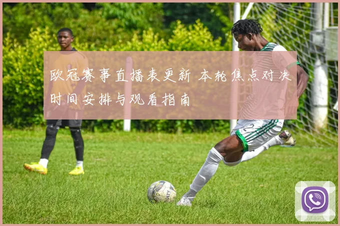 欧冠赛事直播表更新 本轮焦点对决时间安排与观看指南