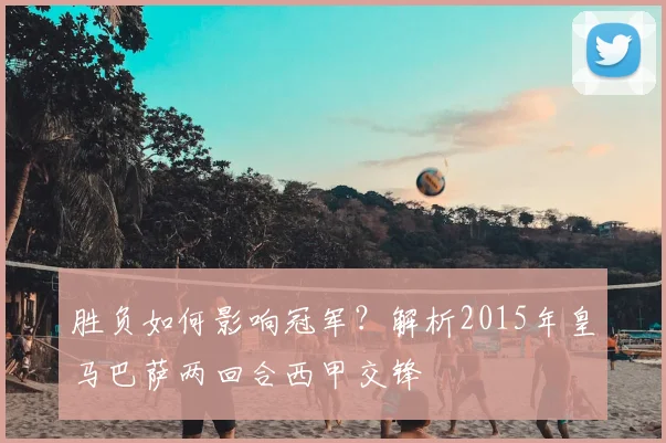 胜负如何影响冠军？解析2015年皇马巴萨两回合西甲交锋